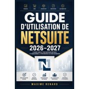 Guide d'utilisation de NetSuite 2026-2027 Ma trisez l'ERP cloud configuration, comptabilit , CRM, stocks, tableaux ana, Paperback