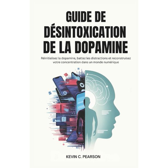 Guide de Dsintoxication de la Dopamine: Rinitialisez la dopamine, battez les distractions et reconstruisez votre conce, (Paperback)