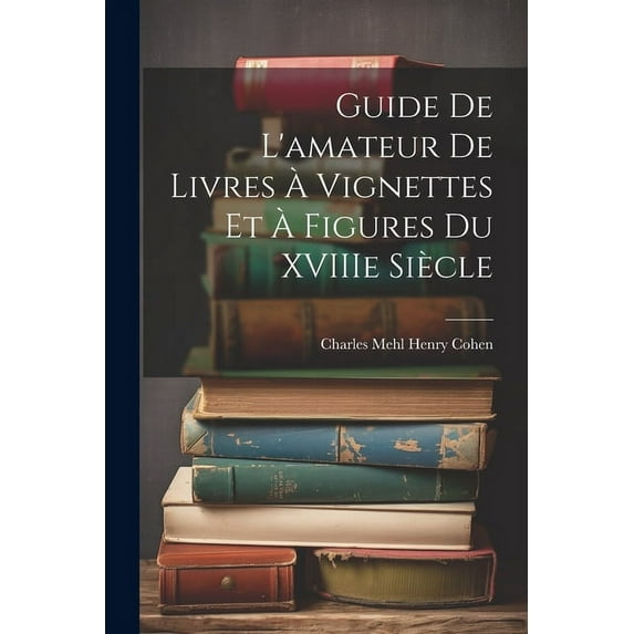 Guide de L'amateur de Livres à Vignettes et à Figures du XVIIIe Siècle (Paperback)
