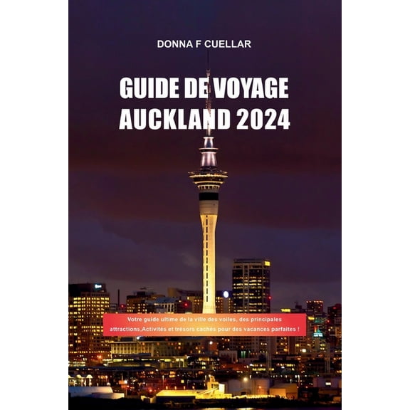 Guide de Voyage Auckland 2024: Votre guide ultime de la ville des voiles, des principales attractions, Activits et trs, (Paperback)