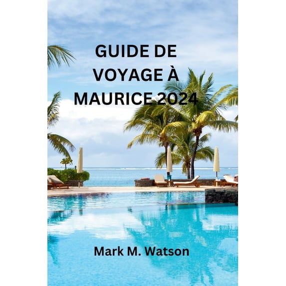 Guide de Voyage À Maurice 2024: Découvrez l'histoire vibrante, les plages magnifiques, les richesses culturelles, les délices culinaires et les attractions touristiques (Paperback)