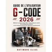 Guide de l'Utilisateur G - Code 2026 Ma triser la programmation CNC Guide pratique du code G, de la configuration mach, Paperback