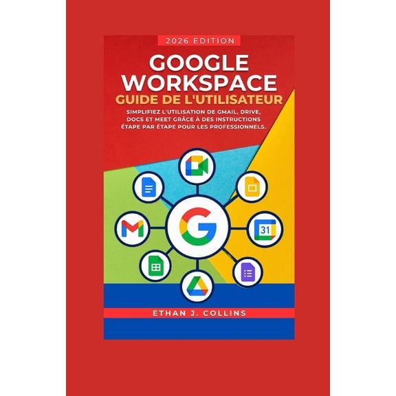 Guide de l'utilisateur Google Workspace, dition 2026: Simplifiez l'utilisation de Gmail, Drive, Docs et Meet , (Paperback)