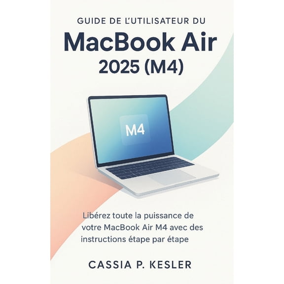 Guide de l'utilisateur du MacBook Air 2025 (M4): Librez tout le potentiel de votre MacBook Air puce M4 avec des tu, (Paperback)