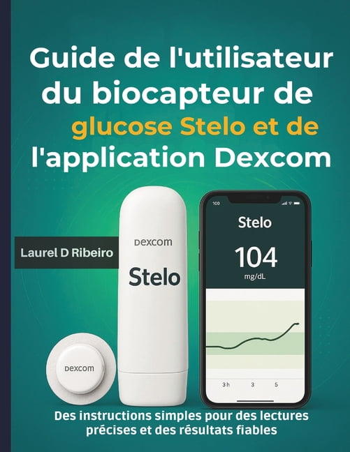 Guide de l'utilisateur du biocapteur de glucose Stelo et de l'application Dexcom: Des instructions simples pou, (Paperback)