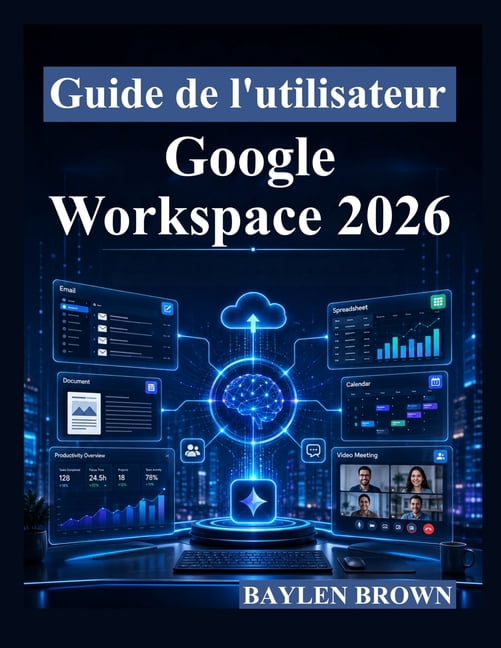 Guide de l'utilisateur Google Workspace 2026: Un guide complet Ã©tape par Ã©tape pour Gmail, Docs, Sheets, Gemini AI, la c, (Paperback)