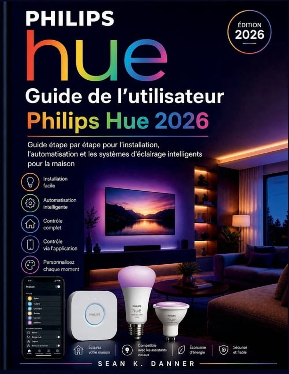 Guide de l'utilisateur Philips Hue 2026: Guide étape par étape pour l'installation, l'automatisation et les systèmes d'é, (Paperback)