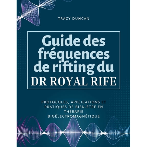 Guide des frquences de rifting du Dr Royal Rife: Protocoles, applications et pratiques de bien-tre en thrapie biolec, (Paperback)