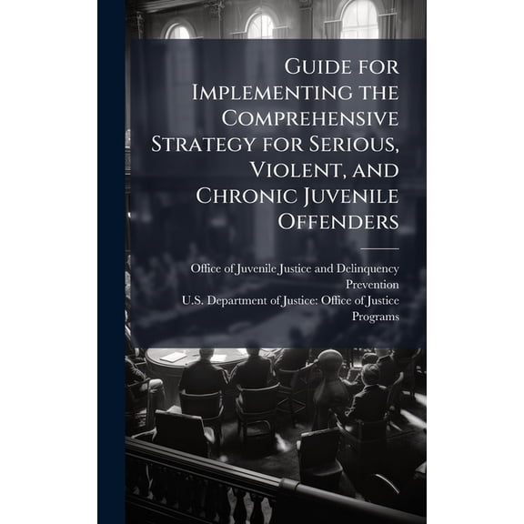 Guide for Implementing the Comprehensive Strategy for Serious, Violent, and Chronic Juvenile Offenders, (Hardcover)
