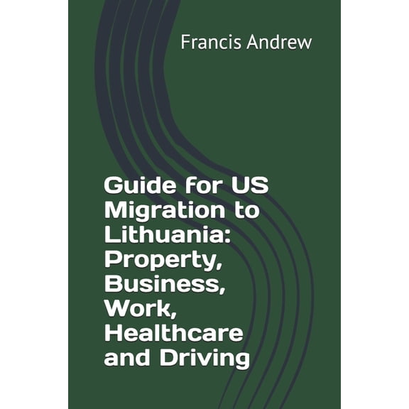 Guide for US Migration to Lithuania: Property, Business, Work, Healthcare and Driving, (Paperback)