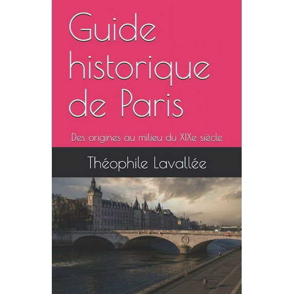 Guide historique de Paris: Des origines au milieu du XIXe si�cle