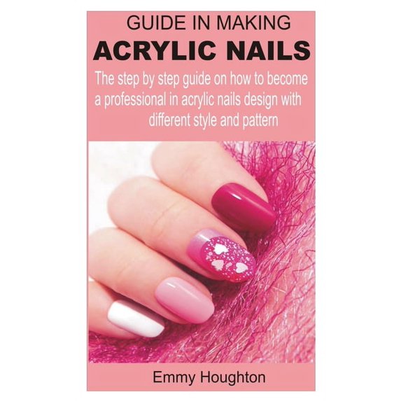 Guide in making acrylic nails : The step by step guide on how to become a professional in acrylic nails design with different style and pattern (Paperback)