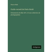 Guide-recueil de Paris-Brul   v nements de Mai 1871. Et une collection de photographies, Paperback