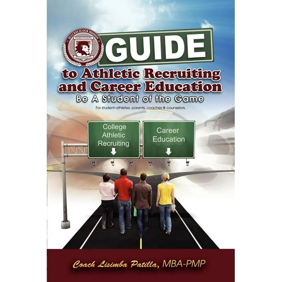 Guide to Athletic Recruiting and Career Education : Be a Student of the Game