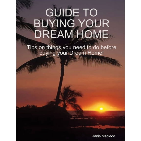Guide to Buying Your Dream Home, (Paperback)