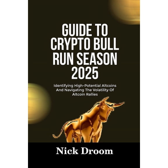 Guide to Crypto Bull Run Season 2025: Identifying High-Potential Altcoins And Navigating The Volatility Of Altcoin Ralli, (Paperback)