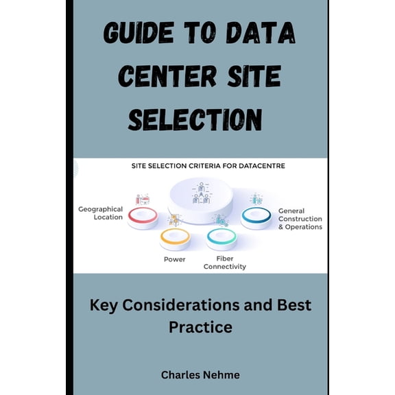 Guide to Data Center Site Selection: Key Considerations and Best Practices, (Paperback)
