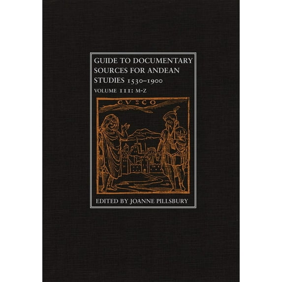 Guide to Documentary Sources for Andean Studies, 1530-1900: Volume 3 Volume 3, (Hardcover)