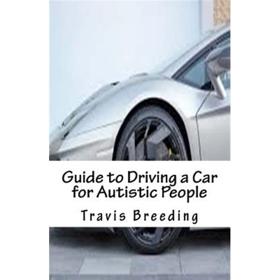 Guide to Driving a Car for Autistic People by Travis Breeding