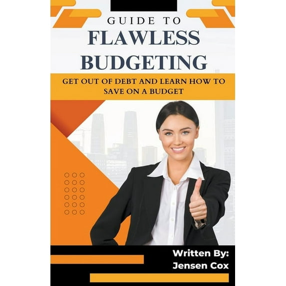 Guide to Flawless Budgeting: Get Out of Debt and Learn How to Save on a Budget (Paperback)