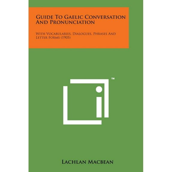 Guide to Gaelic Conversation and Pronunciation: With Vocabularies, Dialogues, Phrases and Letter Forms (1905) (Paperback)