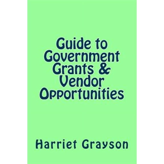 Guide to Government Grants & Vendor Opportunities (Paperback)