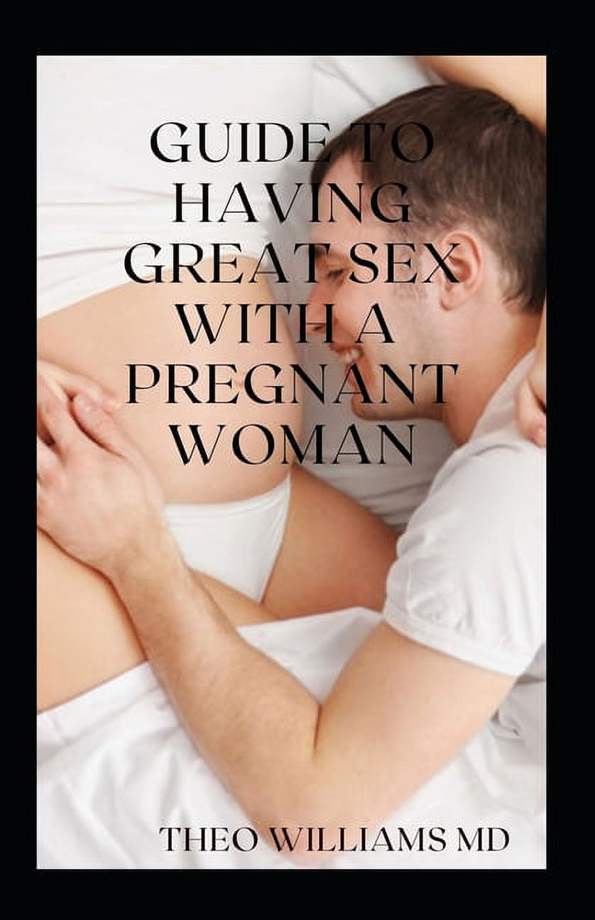 Guide to Having Great Sex with a Pregnant Woman The Essential Guide To Having Great, Enjoyable Sex And Love Making With A Pregnant Woman (Paperback) picture picture
