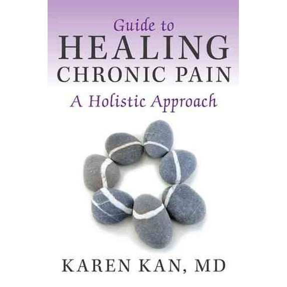 Guide to Healing Chronic Pain : A Holistic Approach