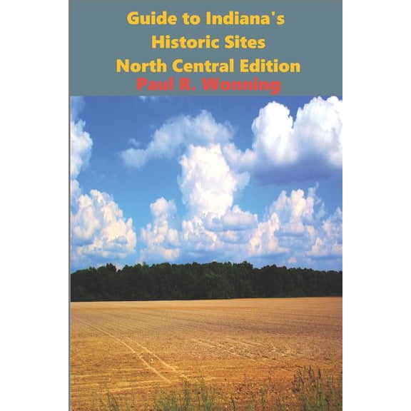 Exploring Indiana's Historic Sites, Mark Guide to Indiana's Historic Sites - North Central Edition: Road Trips in North Central Indiana, Book 8, (Paperback)