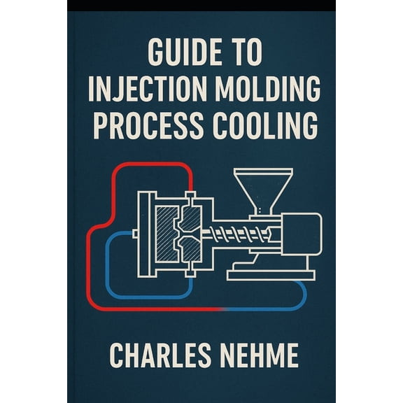 Guide to Injection Molding Process Cooling, (Paperback)