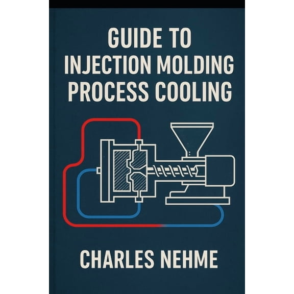 Guide to Injection Molding Process Cooling, (Paperback)