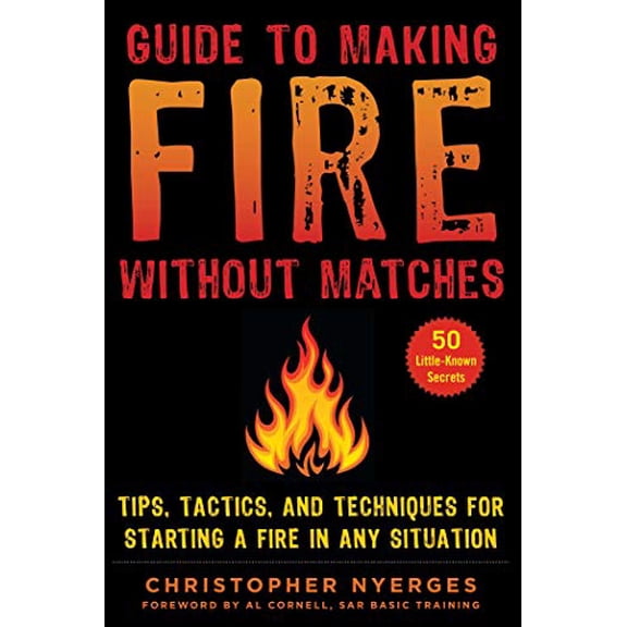 Pre-Owned Guide to Making Fire Without Matches: Tips, Tactics, and Techniques for Starting a Fire in Any Situation (Paperback) 1510749896 9781510749894