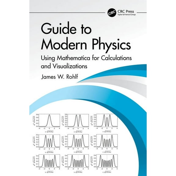 Guide to Modern Physics: Using Mathematica for Calculations and Visualizations, (Paperback)