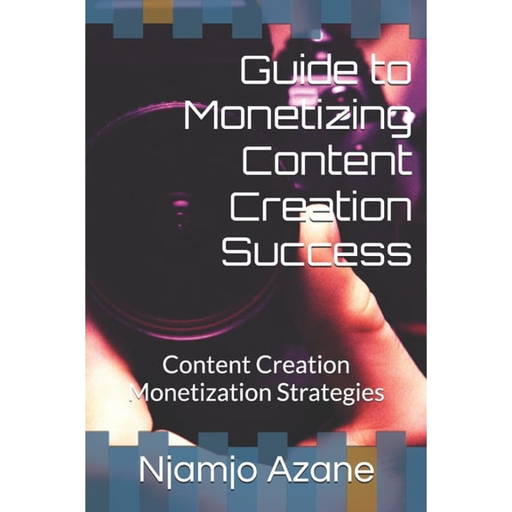 Guide to Monetizing Content Creation Success: Content Creation Monetization Strategies, (Paperback)