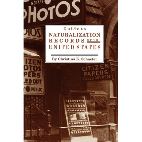 Guide to Naturalization Records of the United States (Hardcover) by Christina K Schaefer