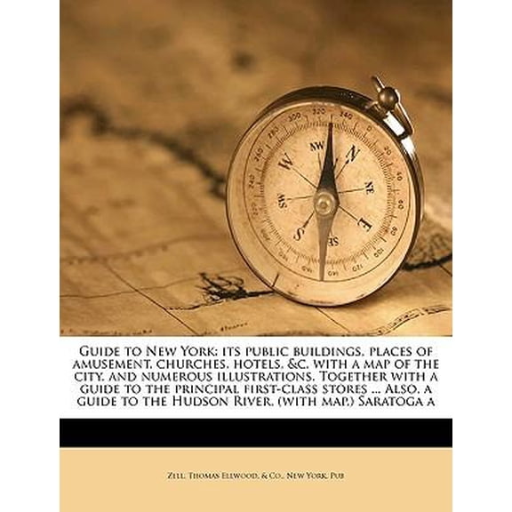 Guide to New York: Its Public Buildings, Places of Amusement, Churches, Hotels, &C. with a Map of the City, and Numerous Illustrations. T Paperback