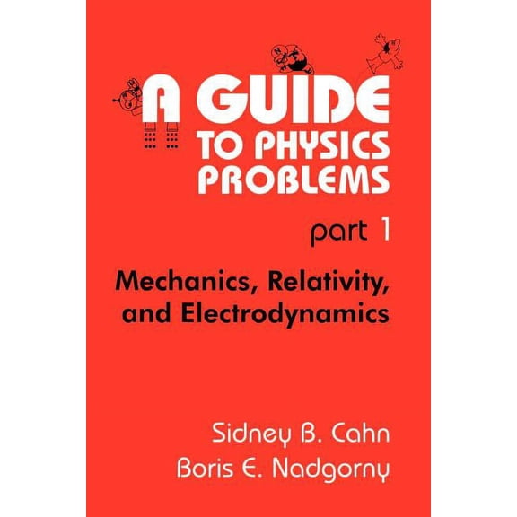 Guide to Physics Problems A Guide to Physics Problems: Part 1: Mechanics, Relativity, and Electrodynamics, Book 1, (Paperback)