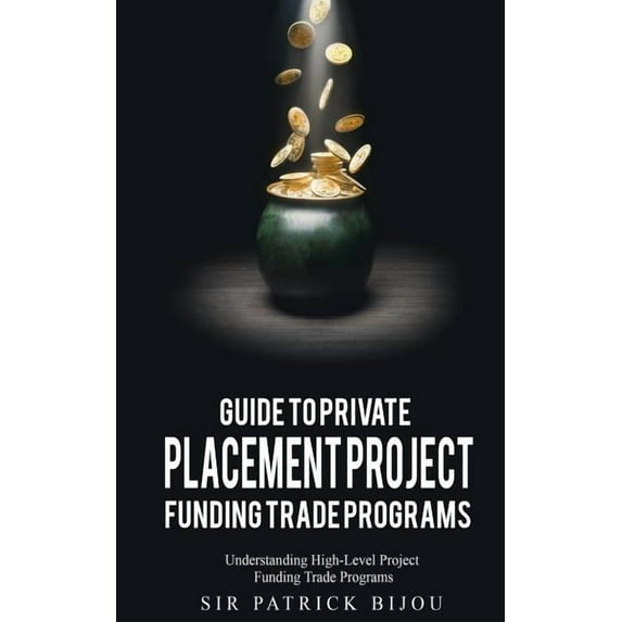 Guide to Private Placement Project Fundingtrade Programs: Understanding High-Level Project Funding (Paperback) by Patrick Bijou