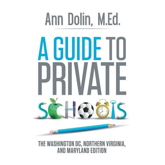 Guide to Private Schools : The Washington, Dc, Northern Virginia, and Maryland Edition
