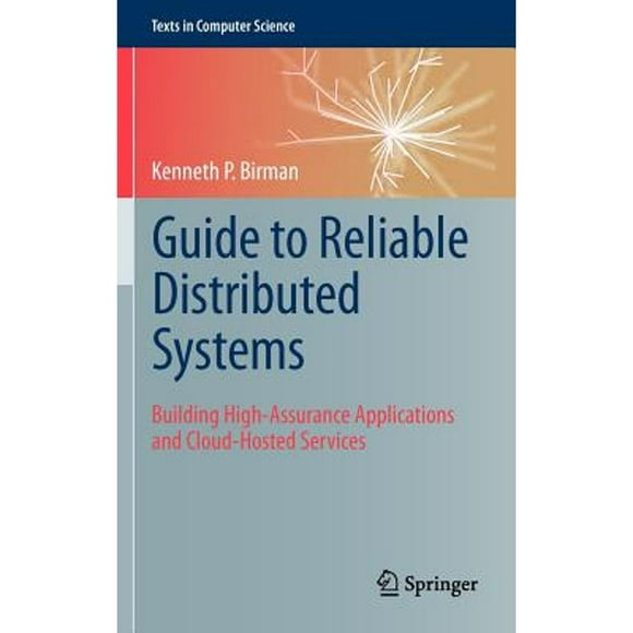 Pre-Owned Guide to Reliable Distributed Systems: Building High-Assurance Applications and Cloud-Hosted Services (Texts in Computer Science) Hardcover