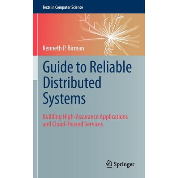 Pre-Owned Guide to Reliable Distributed Systems: Building High-Assurance Applications and Cloud-Hosted Services (Hardcover) 1447124154 9781447124153