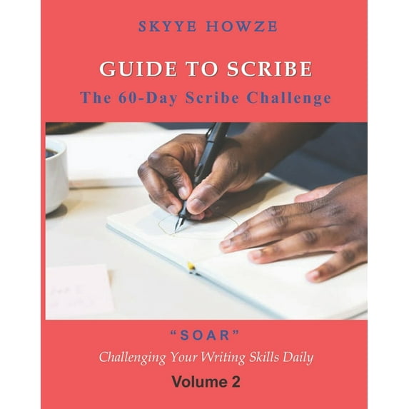 Guide to Scribe - The 60-Day Scribe Challenge : "SOAR" Challenging Your Writing Skills Daily - Volume 2 (Paperback)