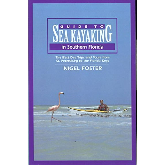 Pre-Owned Guide to Sea Kayaking in Southern Florida: The Best Day Trips and Tours from St. Petersburg to the Florida Keys (Paperback) 0762703369 9780762703364