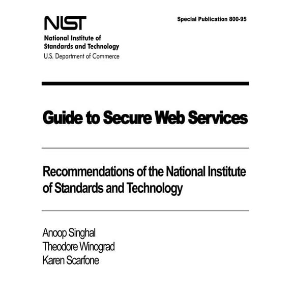 Guide to Secure Web Services: Recommendations of the National Institute of Standards and Technology: NIST Special Publication 800-95 (Paperback)