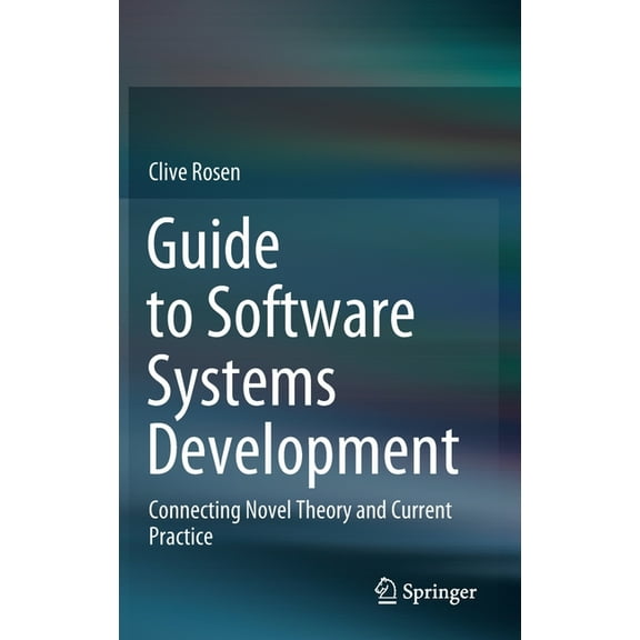 Guide to Software Systems Development: Connecting Novel Theory and Current Practice, (Hardcover)