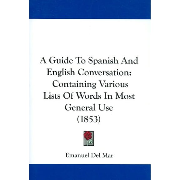Guide to Spanish and English Conversation : Containing Various Lists of Words in Most General Use