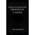 thumbnail image 1 of Guide to Surviving Prostrate Cancer: The Essential Guide To Understanding, Treating And Healing Prostate Cancer (Paperback), 1 of 1