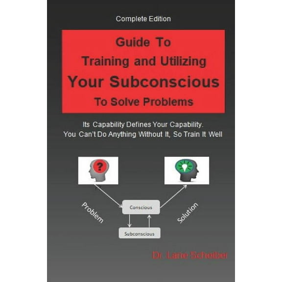 Guide to Training and Utilizing Your Subconscious to Solve Problems: Complete Edition, (Paperback)