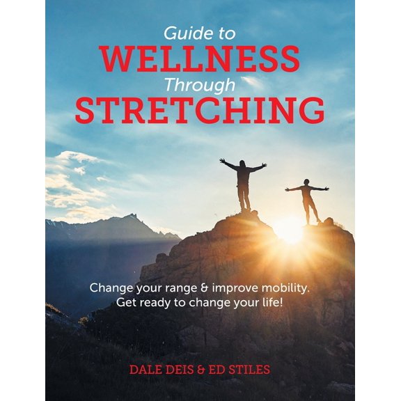 Guide to Wellness Through Stretching: Change your range and improve mobility. Get ready to change your life!, (Paperback)