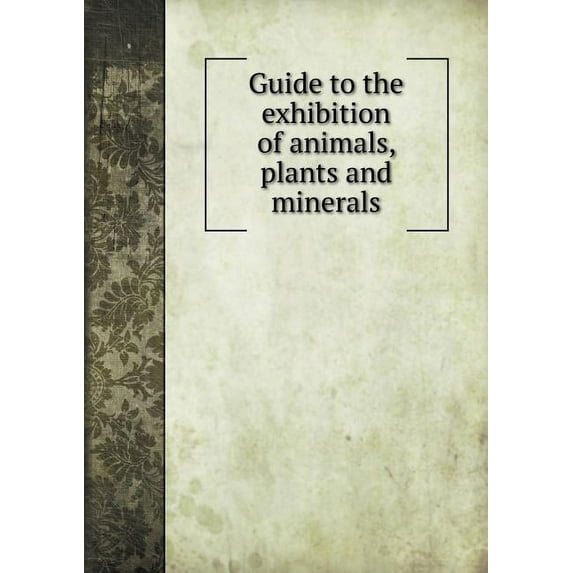 Guide to the Exhibition of Animals, Plants and Minerals (Paperback)
